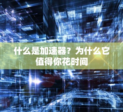 什么是加速器？为什么它值得你花时间