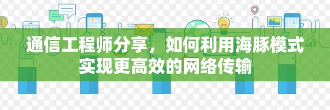 通信工程师分享，如何利用海豚模式实现更高效的网络传输