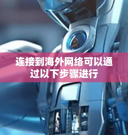 连接到海外网络可以通过以下步骤进行