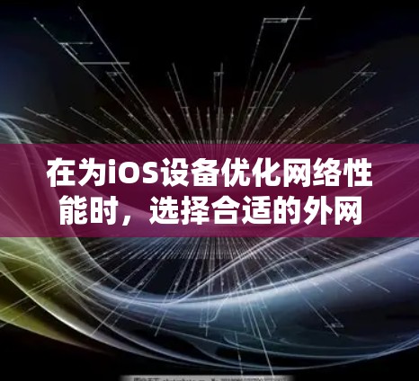 在为iOS设备优化网络性能时，选择合适的外网加速器至关重要。以下是一些推荐的工具，结合了功能全面性和配置复杂度