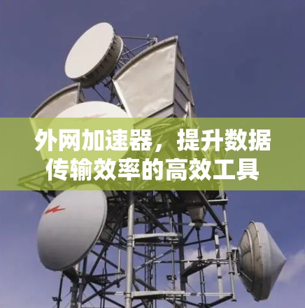 外网加速器，提升数据传输效率的高效工具