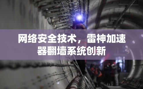 网络安全技术，雷神加速器翻墙系统创新