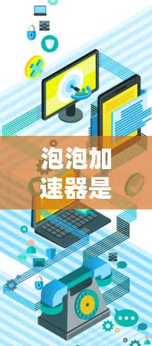 泡泡加速器是否可以翻墙，取决于其具体功能和使用场景。以下是详细的分步解释