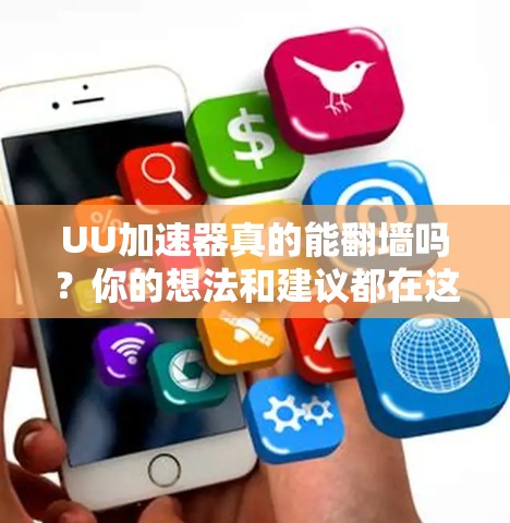 UU加速器真的能翻墙吗?你的想法和建议都在这里 UU加速器真的能翻墙吗?你的想法和建议都在这里