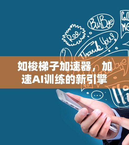 如梭梯子加速器,加速AI训练的新引擎 如梭梯子加速器,加速AI训练的新引擎