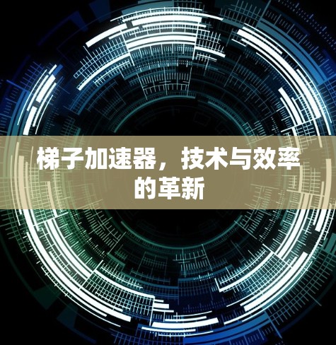 梯子加速器，技术与效率的革新