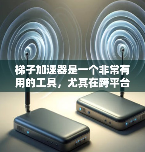 梯子加速器是一个非常有用的工具,尤其在跨平台开发中,可以通过它来提升代码的运行速度和效率。以下是一个详细且结构化的分享内容,帮助你全面掌握梯子加速器的使用技巧 梯子加速器是一个非常有用的工具,尤其在跨平台开发中,可以通过它来提升代码的运行速度和效率。以下是一个详细且结构化的分享内容,帮助你全面掌握梯子加速器的使用技巧