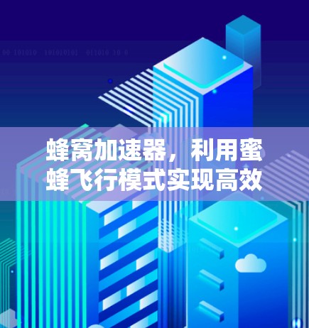 蜂窝加速器,利用蜜蜂飞行模式实现高效能源转换 蜂窝加速器,利用蜜蜂飞行模式实现高效能源转换