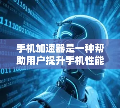 手机加速器是一种帮助用户提升手机性能的工具，通常包括软件加速和硬件加速功能。以下是一些推荐的加速器工具，涵盖了不同的品牌和功能