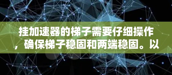 挂加速器的梯子需要仔细操作，确保梯子稳固和两端稳固。以下是详细的步骤