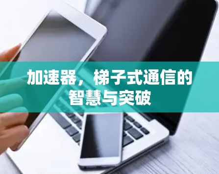 加速器，梯子式通信的智慧与突破