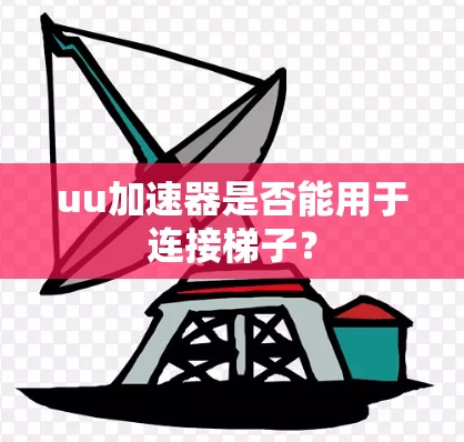 uu加速器是否能用于连接梯子？