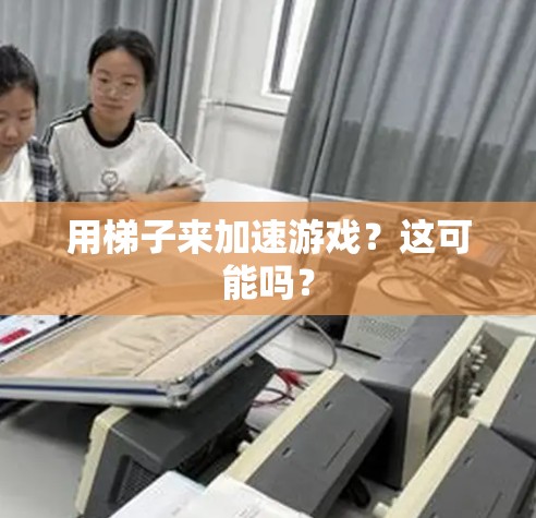 用梯子来加速游戏？这可能吗？