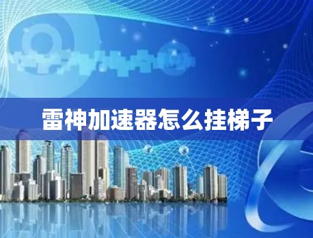 雷神加速器怎么挂梯子