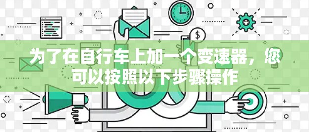 为了在自行车上加一个变速器，您可以按照以下步骤操作