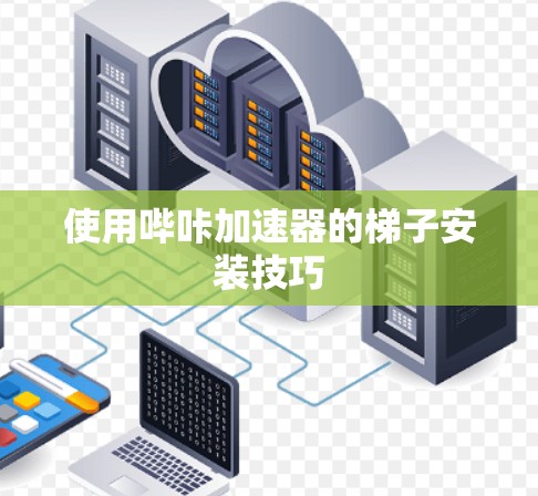 使用哔咔加速器的梯子安装技巧