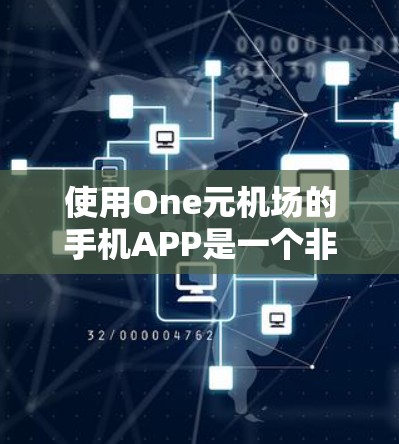 使用One元机场的手机APP是一个非常方便的机场服务，以下是详细的使用指南