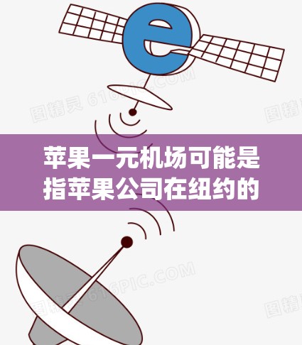 苹果一元机场可能是指苹果公司在纽约的一个机场，用于苹果公司的活动或推广。苹果每年都会在纽约举办一些活动，包括苹果日（Apple Day）Treehouse in the City等