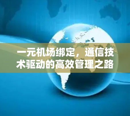 一元机场绑定，通信技术驱动的高效管理之路