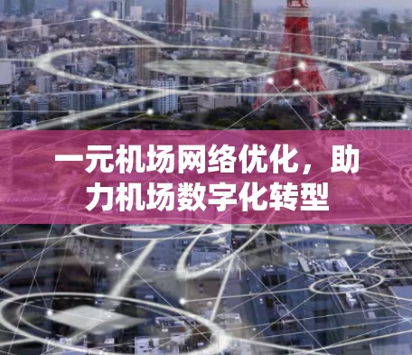 一元机场网络优化，助力机场数字化转型