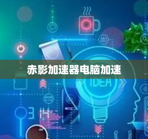 赤影加速器电脑加速