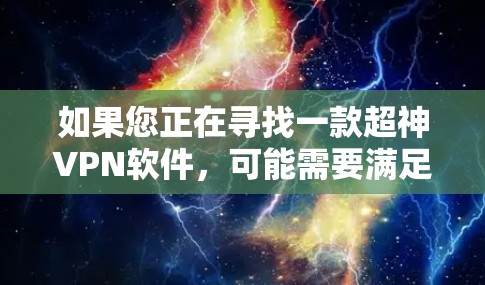 如果您正在寻找一款超神VPN软件,可能需要满足以下条件 如果您正在寻找一款超神VPN软件,可能需要满足以下条件