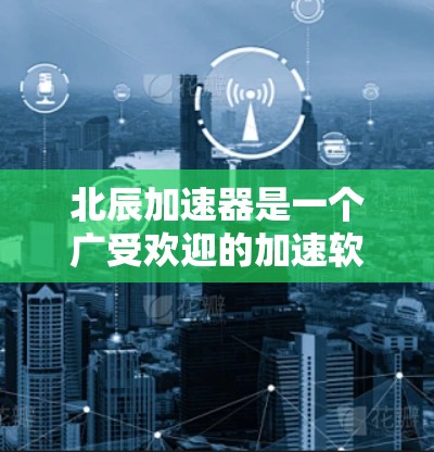 北辰加速器是一个广受欢迎的加速软件,支持多种平台和设备,帮助用户提升网络速度。以下是关于北辰加速器的下载流程和常见问题的详细解答 北辰加速器是一个广受欢迎的加速软件,支持多种平台和设备,帮助用户提升网络速度。以下是关于北辰加速器的下载流程和常见问题的详细解答