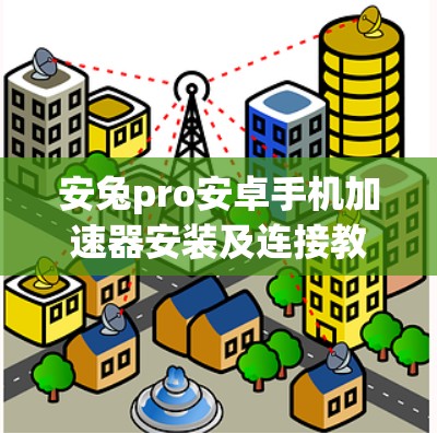 安兔pro安卓手机加速器安装及连接教程