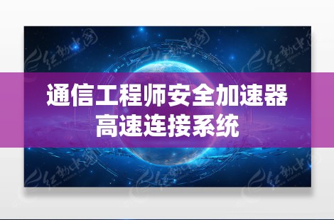 通信工程师安全加速器高速连接系统