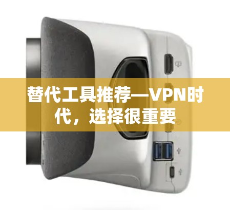 替代工具推荐—VPN时代，选择很重要