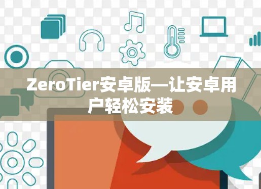 ZeroTier安卓版—让安卓用户轻松安装
