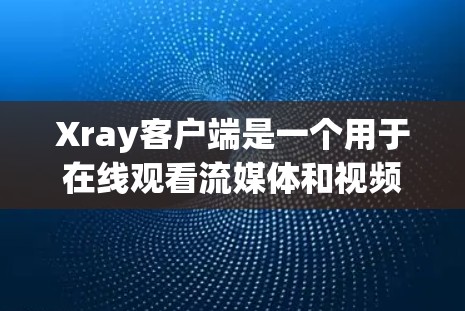 Xray客户端是一个用于在线观看流媒体和视频流的客户端工具。用户可以通过客户端访问Xray的视频流服务，选择不同的视频源、调整流速、音量和效果，同时还可以添加音量控制、暂停或重播流速等