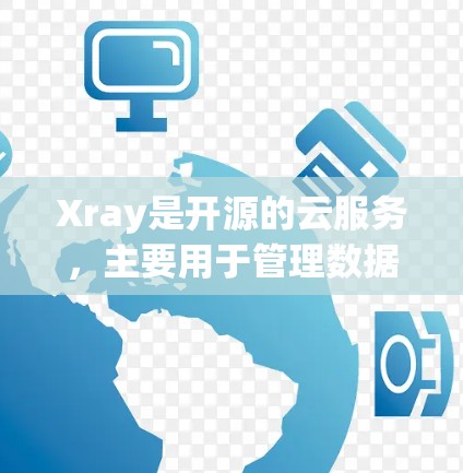 Xray是开源的云服务，主要用于管理数据和资源管理，特别是在云计算和数据存储方面。它提供了一个框架，允许开发者管理Xray节点，这些节点可以存储和管理数据、资源等信息