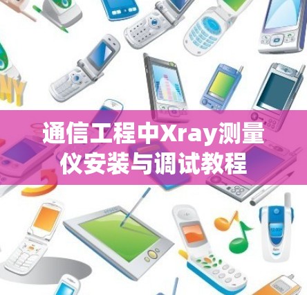通信工程中Xray测量仪安装与调试教程