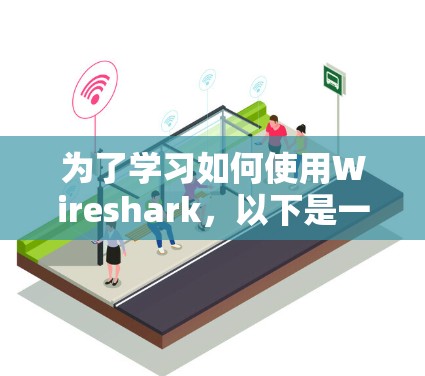 为了学习如何使用Wireshark，以下是一个清晰的指南，结合了基础操作、配置、分析和高级功能的步骤