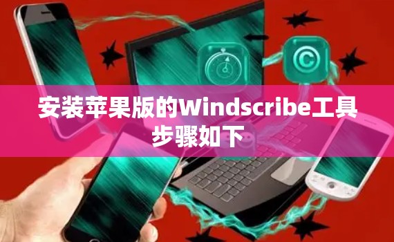 安装苹果版的Windscribe工具步骤如下 安装苹果版的Windscribe工具步骤如下