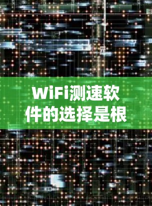 WiFi测速软件的选择是根据不同的需求和预算来决定的。以下是几个常用的软件及其特点