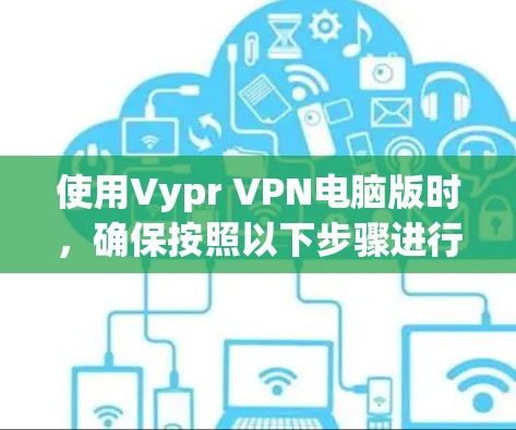 使用Vypr VPN电脑版时，确保按照以下步骤进行设置