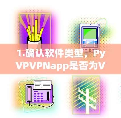1.确认软件类型，PyVPVPNapp是否为VPN软件，了解其功能和特色