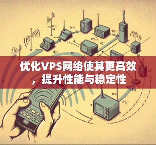 优化VPS网络使其更高效，提升性能与稳定性