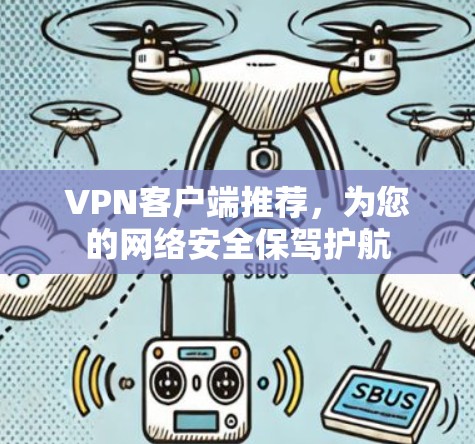 VPN客户端推荐，为您的网络安全保驾护航