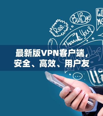 最新版VPN客户端，安全、高效、用户友好的推荐