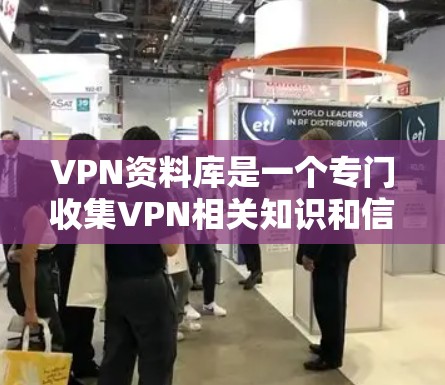 VPN资料库是一个专门收集VPN相关知识和信息的网站，旨在帮助用户更好地了解VPN的历史、技术、使用方法和注意事项。以下是对该资料库的详细介绍