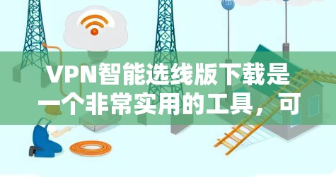 VPN智能选线版下载是一个非常实用的工具,可以帮助你选择最适合的VPN。以下是一些推荐的软件和平台,供你下载使用 VPN智能选线版下载是一个非常实用的工具,可以帮助你选择最适合的VPN。以下是一些推荐的软件和平台,供你下载使用