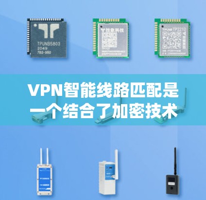 VPN智能线路匹配是一个结合了加密技术和动态优化算法的系统,旨在提升VPN的性能和用户体验。以下是对该技术的详细总结 VPN智能线路匹配是一个结合了加密技术和动态优化算法的系统,旨在提升VPN的性能和用户体验。以下是对该技术的详细总结