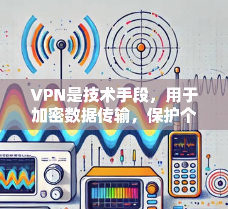 VPN是技术手段,用于加密数据传输,保护个人隐私和网络安全。以下是关于VPN和其关键功能的详细总结 VPN是技术手段,用于加密数据传输,保护个人隐私和网络安全。以下是关于VPN和其关键功能的详细总结