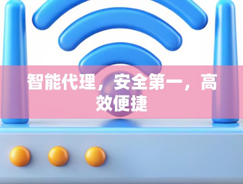 智能代理，安全第一，高效便捷