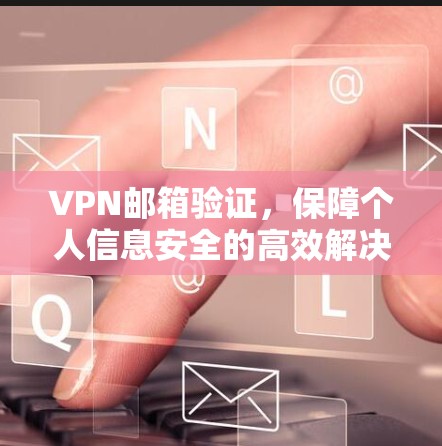 VPN邮箱验证，保障个人信息安全的高效解决方案