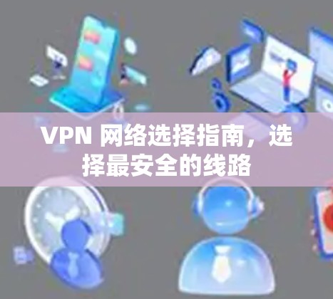 VPN 网络选择指南，选择最安全的线路