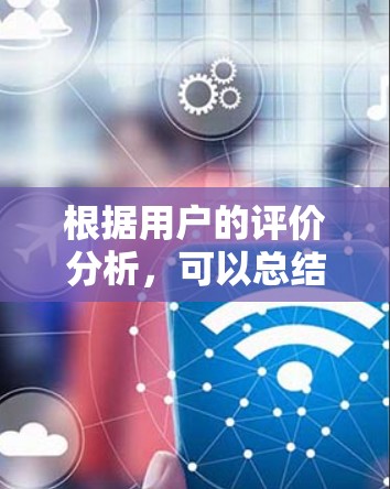 根据用户的评价分析，可以总结出以下几点